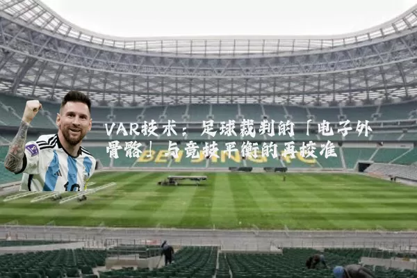 VAR技术：足球裁判的「电子外骨骼」与竞技平衡的再校准