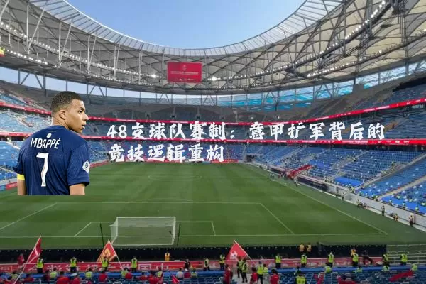 48支球队赛制：意甲扩军背后的竞技逻辑重构
